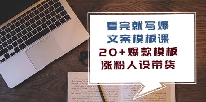 看完就写爆的文案模板课，20+爆款模板涨粉人设带货（11节课）-巴七创客网