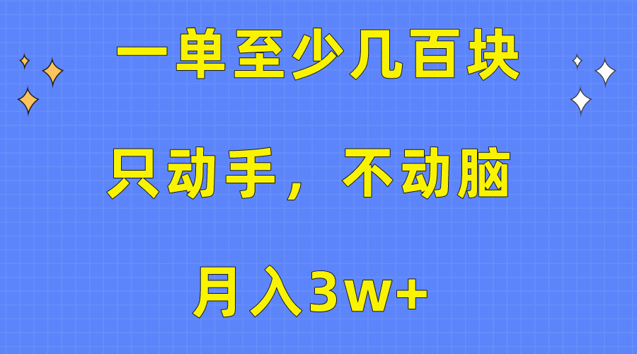 （10356期）一单至少几百块，只动手不动脑，月入3w+。看完就能上手，保姆级教程-巴七创客网