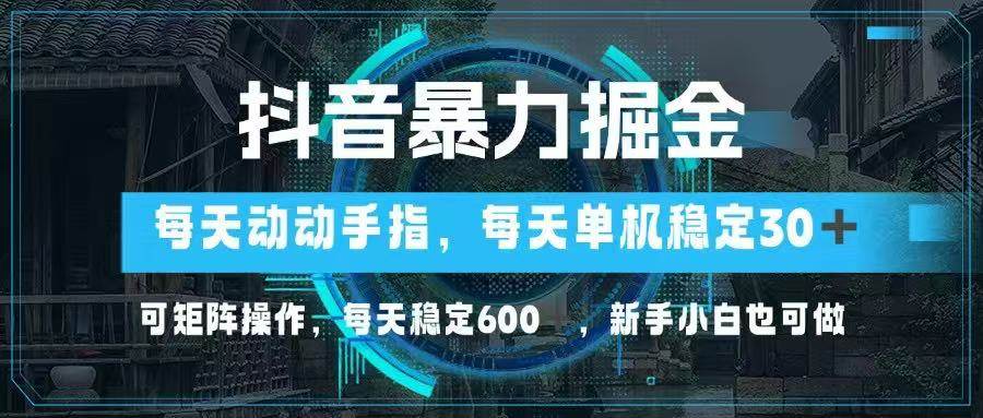 （14541期）抖音暴力掘金，动动手指就可以，单机30+，可矩阵操作，每天稳定600+，…-巴七创客网