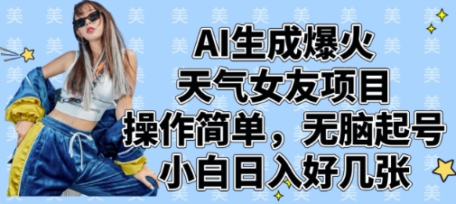 AI生成爆火天气女友项目，操作简单，无脑起号，小白日入好几张-巴七创客网