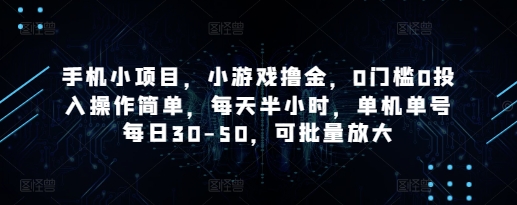 手机小项目，小游戏撸金，0门槛0投入操作简单，每天半小时，单机单号每日30-50，可批量放大-巴七创客网