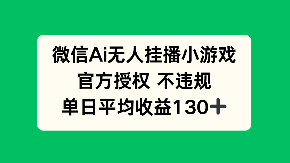（14396期）微信AI无人挂播小游戏，官方授权 不违规，单日收益130+-巴七创客网