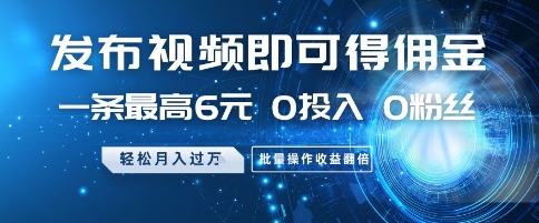 发布视频即可得佣金，一条最高6元，0投入 0粉丝 会发视频就行，月入过W，批量操作收益翻倍【揭秘】-巴七创客网