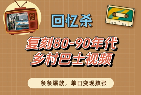 回忆杀！复刻80-90年代乡村巴士视频，条条爆款，单日变现数张-巴七创客网