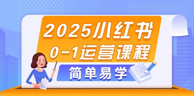 （14719期）2025小红书0-1运营课程，选品、素材、笔记制作与发布技巧-巴七创客网